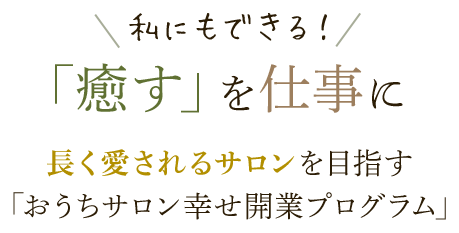 「癒す」を仕事に。長く愛されるサロンを目指「おうちサロン幸せ開業プログラム」